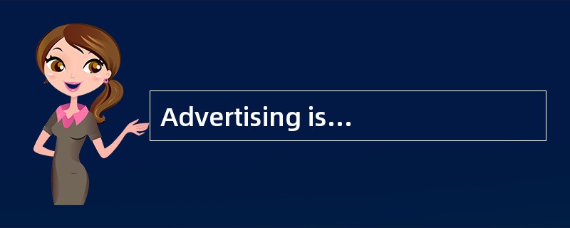 Advertising is a form of selling.For thousands of years there have been individuals who have tried t