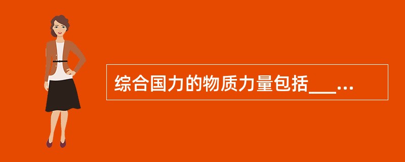 综合国力的物质力量包括___________、______________和____________。