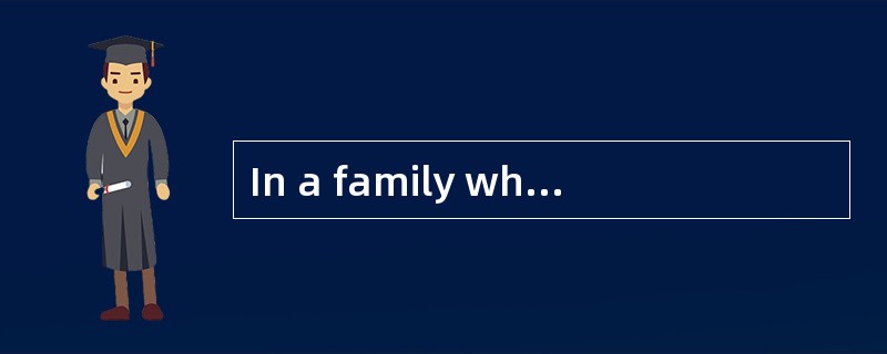 In a family where the roles of men and women are not sharply separated and where many household task