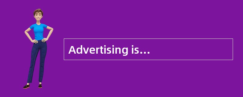 Advertising is a form of selling.For thousands of years there have been individuals who have tried t