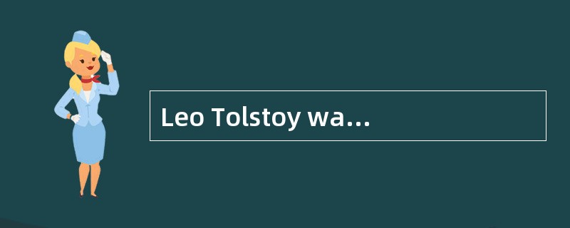 Leo Tolstoy was a Russian writer and moral philosopher, and one of the world’s greatest novelists.He