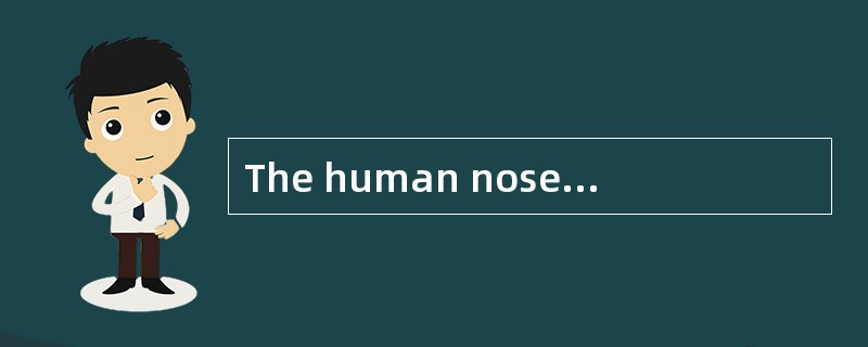 The human nose is an underrated tool.Humans are often thought to be insensitive smellers compared wi
