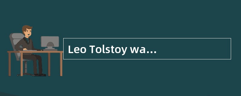 Leo Tolstoy was a Russian writer and moral philosopher, and one of the world’s greatest novelists.He