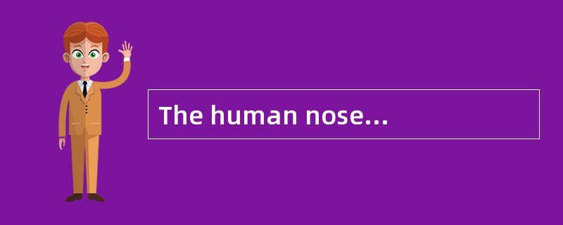 The human nose is an underrated tool.Humans are often thought to be insensitive smellers compared wi