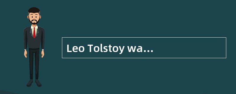 Leo Tolstoy was a Russian writer and moral philosopher, and one of the world’s greatest novelists.He