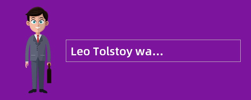 Leo Tolstoy was a Russian writer and moral philosopher, and one of the world’s greatest novelists.He