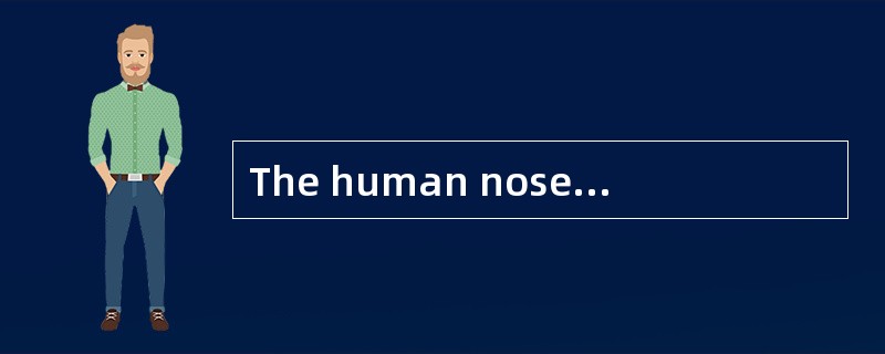 The human nose is an underrated tool.Humans are often thought to be insensitive smellers compared wi
