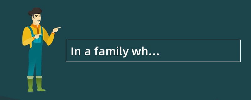 In a family where the roles of men and women are not sharply separated and where many household task