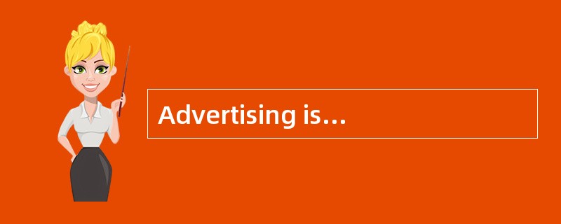 Advertising is a form of selling.For thousands of years there have been individuals who have tried t