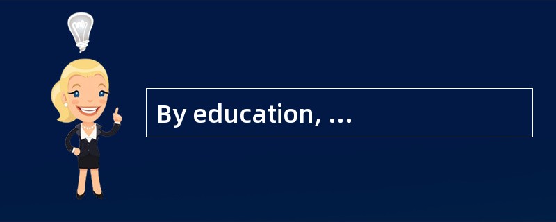 By education, I mean the influence of the environment upon the individual to produce a permanent cha