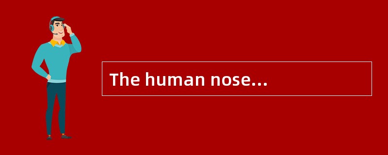 The human nose is an underrated tool.Humans are often thought to be insensitive smellers compared wi