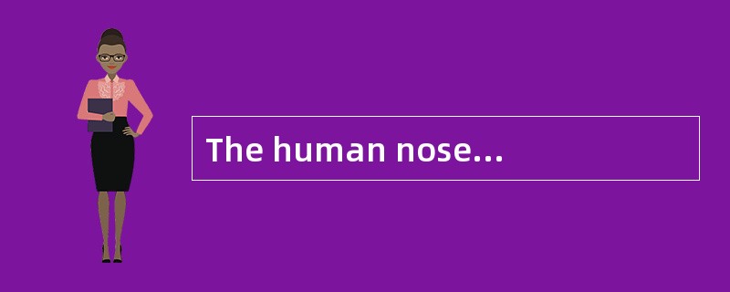The human nose is an underrated tool.Humans are often thought to be insensitive smellers compared wi