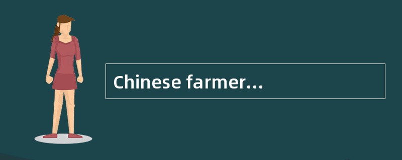 Chinese farmers are mostly living a simple and thrifty life as it is today.