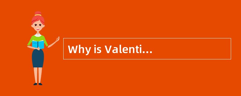 Why is Valentine’s Day, a holiday dedicated to the sweet bloom of love, celebrated in a cold month m