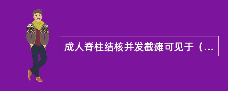 成人脊柱结核并发截瘫可见于（　　）。