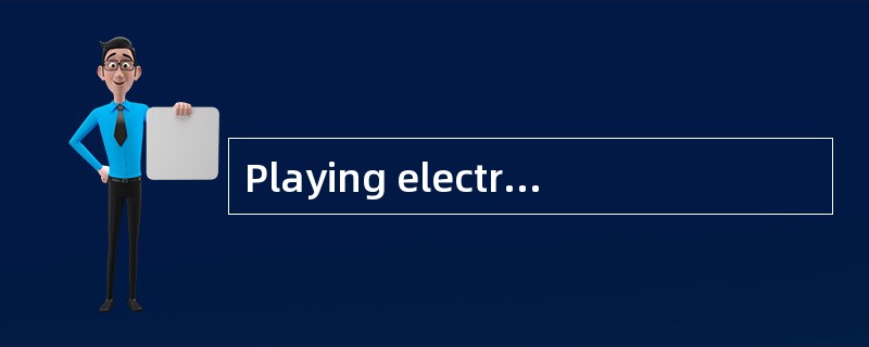 Playing electronic games for hours _____ does great harm to one’s eyesight.