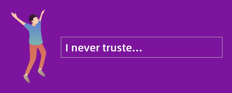 I never trusted him because I always thought of him as such a _____ character.