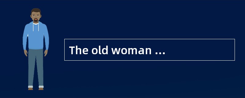 The old woman is chronically ill in bed and seldom goes out.