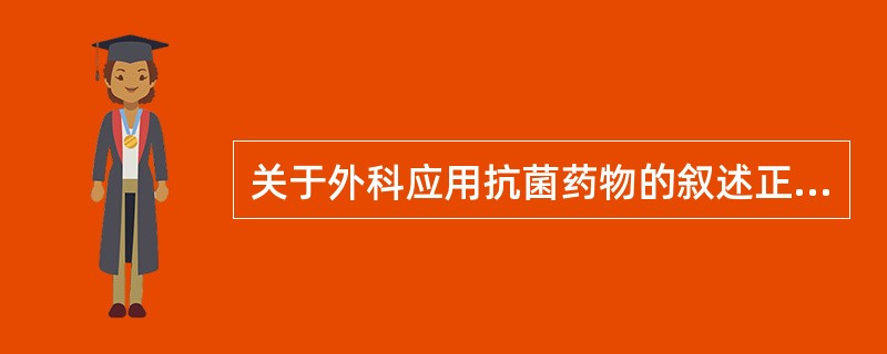 关于外科应用抗菌药物的叙述正确的是（　　）。