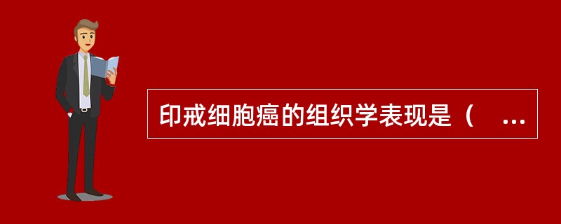 印戒细胞癌的组织学表现是（　　）。 