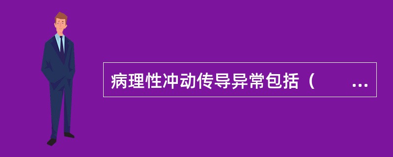 病理性冲动传导异常包括（　　）。