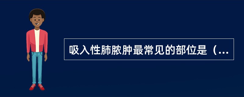 吸入性肺脓肿最常见的部位是（　　）。