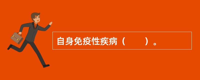 自身免疫性疾病（　　）。 