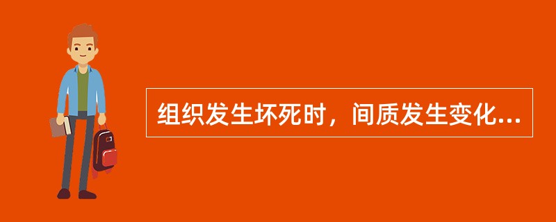 组织发生坏死时，间质发生变化的情况是（　　）。