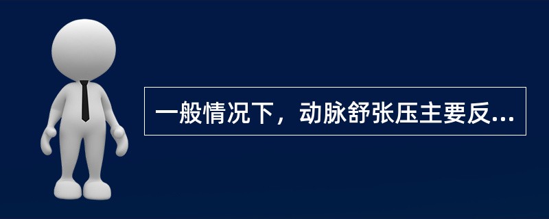 一般情况下，动脉舒张压主要反映（　　）。 