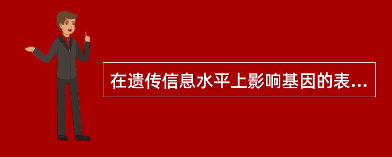 在遗传信息水平上影响基因的表达包括（　　）。