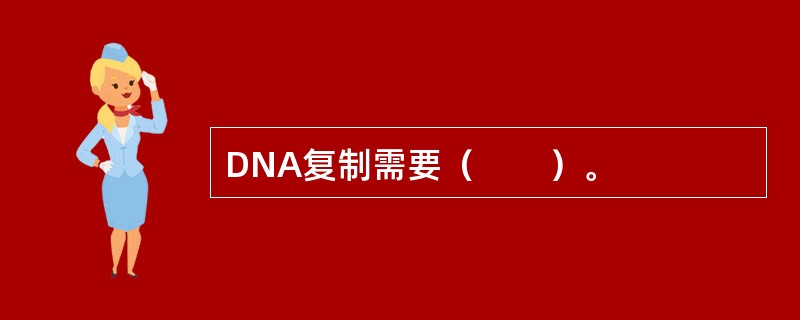 DNA复制需要（　　）。