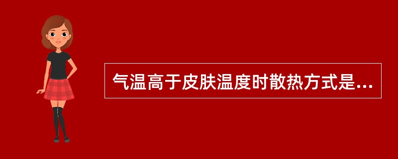 气温高于皮肤温度时散热方式是（　　）。 