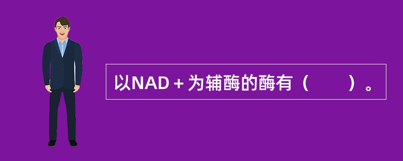 以NAD＋为辅酶的酶有（　　）。