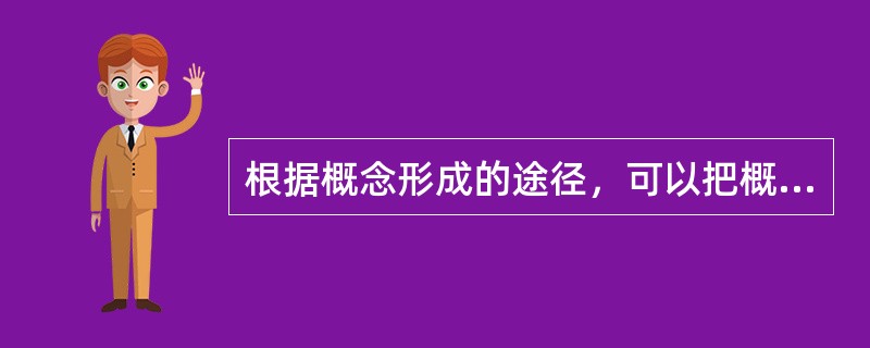 根据概念形成的途径，可以把概念分为（　）。