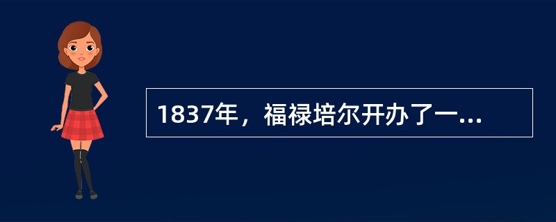 1837年，福禄培尔开办了一所学龄儿童教育机构———“儿童活动学校”，创办地在（　）。