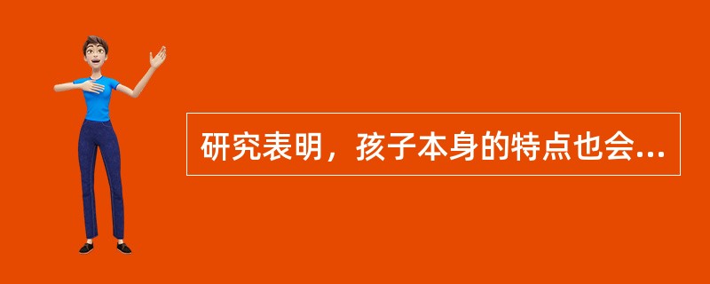 研究表明，孩子本身的特点也会反过来影响父母的教养方式，如孩子的（　）是影响父母教养方式最突出的一个方面。