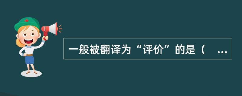 一般被翻译为“评价”的是（　）。