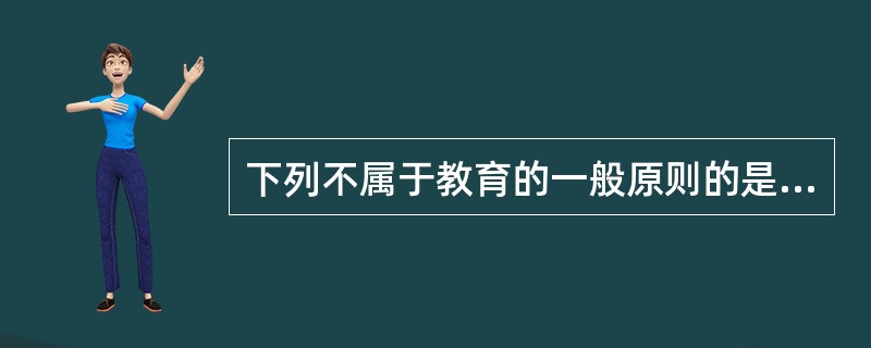 下列不属于教育的一般原则的是（　）。