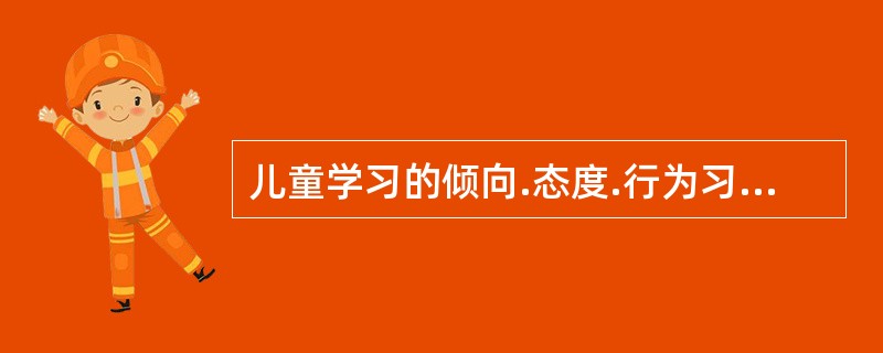 儿童学习的倾向.态度.行为习惯.方法.活动方式等与学习密切相关的基本素质，称为（　）。