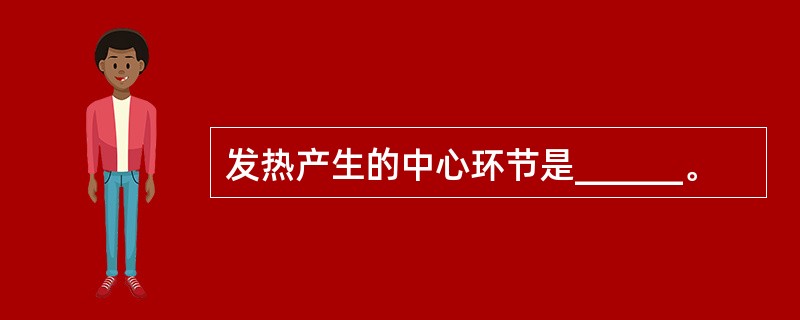 发热产生的中心环节是______。