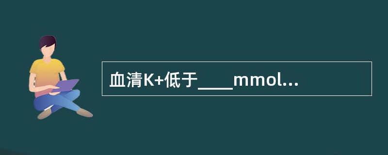 血清K+低于____mmol/L称为低钾血症。