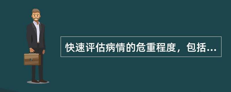 快速评估病情的危重程度，包括对______.______.______.______等几方面进行评估。