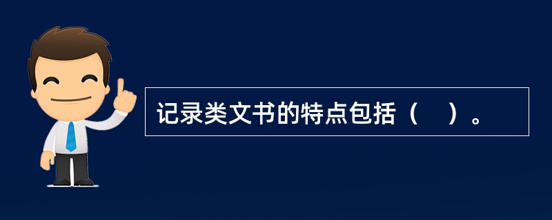 记录类文书的特点包括（　）。