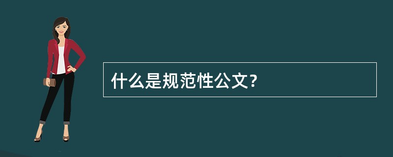 什么是规范性公文？