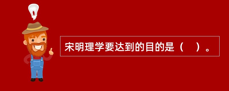 宋明理学要达到的目的是（　）。