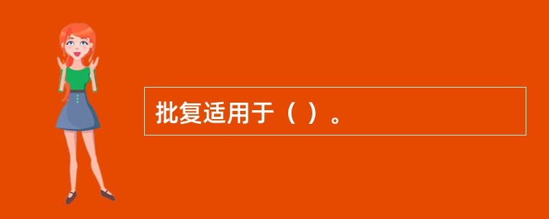 批复适用于（ ）。 