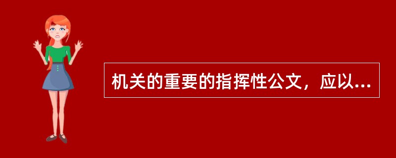 机关的重要的指挥性公文，应以机关的名义行文（　）