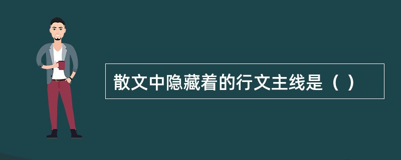 散文中隐藏着的行文主线是（ ） 