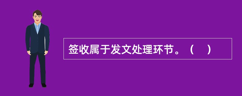 签收属于发文处理环节。（　）