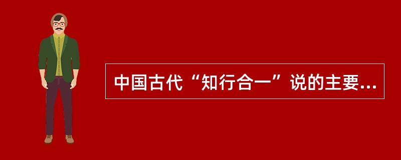 中国古代“知行合一”说的主要内容是关于（　）的。